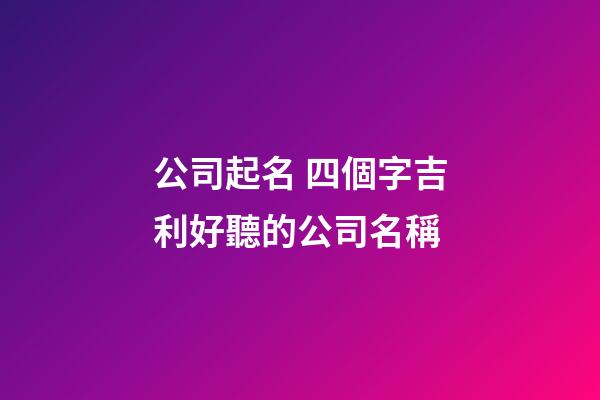 公司起名 四個字吉利好聽的公司名稱-第1張-公司起名-玄機(jī)派